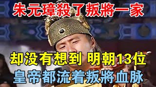 朱元璋殺了叛將一家，卻沒有想到，明朝13位皇帝都流著叛將血脈 【歷史長河錄】