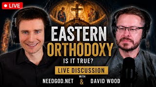 NeedGod.net w/ David Wood, is Eastern Orthodoxy True?