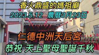 【4K】台南-仁德區~【仁德中洲天后宮】~香火鼎盛的媽祖廟~ 2023.5.12~農曆3月23日~【恭祝 天上聖母聖誕千秋!】~【寺廟巡禮~798】