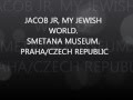 JACOB JR MY JEWISH WORLD SMETANA MUSEUM PRAHA CZECH REPUBLIC