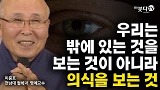 우리는 밖에 있는 것을 보는 것이 아니라 의식을 보는 것 | 마음공부 깨달음 불교 교양 배움 교육 강의 명언 말씀  이중표 교수의 붓다 철학 12강(종결)