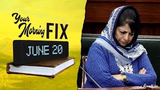 Your Morning Fix: BJP ends alliance with Mehbooba Mufti's PDP in J\u0026K