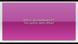 How to use Dashboard API from python plotly offline?