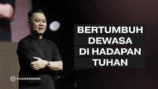 BERTUMBUH DEWASA DI HADAPAN TUHAN - Fuji Harsono - Official Khotbah