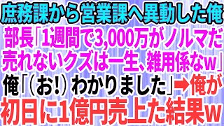 【スカッと】庶務課から無理矢理営業課へ異動させられた俺。高学歴自慢のエリート部長「1週間で3,000万円がノルマだw売れないクズは一生、雑用係なw」俺「（お！）わかりました」俺が初日に1億円売上た果