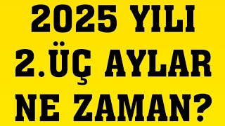 2025 Yılı 2.Üç Aylar Ne Zaman Başlıyor?