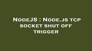 NodeJS : Node.js tcp socket shut off trigger