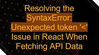 Resolving the SyntaxError: Unexpected token ' ' Issue in React When Fetching API Data