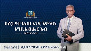 በሥጋ የተገለጠ አንድ አምላክ እግዚአብሔር አብ - [ክፍል 4] - ብቻውን የሆነው አምላክ እርሱ አብ ነው።