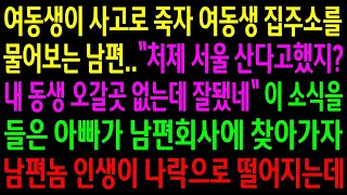 반전사연여동생이 사고로 떠나자 여동생 집주소를 물어보는 남편  이 소식을 들은 아빠가 남편회사에 찾아가자 남편놈 인생이 나락으로 떨어지는데신청사연사이다썰사연라디오