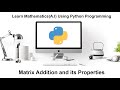 Machine Learning Tutorial Python Mathematics : 3. Matrix Addition | Four Properties | Python Program
