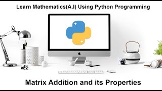 Machine Learning Tutorial Python Mathematics : 3. Matrix Addition | Four Properties | Python Program
