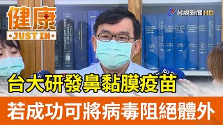 台大研發鼻黏膜疫苗  若明年試驗成功可將病毒阻絕體外【健康資訊】