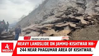 Heavy landslide on Jammu-Kishtwar NH-244 near Phagumar area of Kishtwar.