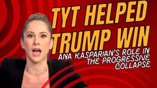 TYT Helped Trump Win – Ana Kasparian’s Role in the Progressive Collapse