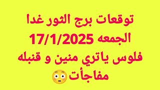 توقعات برج الثور غدا/الجمعه 17/1/2025/فلوس ياتري منين و قنبله مفاجأت😳