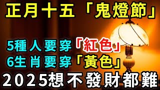 正月十五「鬼燈節」，6生肖要穿「紅色」，5種人要穿「黃色」，2025想不發財都難！【般若禪心】#風水 #運勢 #佛教 #人生感悟 #風水 #智慧 #一禪語 #分享