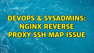 DevOps & SysAdmins: NGINX reverse proxy SSH map issue (2 Solutions!!)