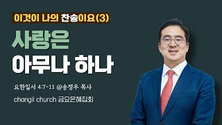 요한일서 4:7-11 '사랑은 아무나 하나' 송정우 목사 [2025-02-07] 창일교회 금요은혜집회