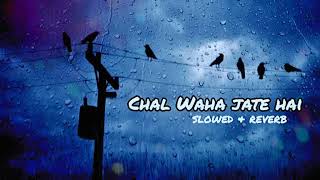 Chal wahan jate hai || slowed & reverb || soft Music
