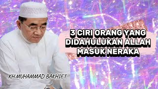 3 Ciri Orang Yang Didahulukan Allah MASUK NERAKA -KH MUHAMMAD BAKHIET