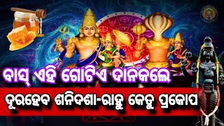 ବାସ୍ ଏହି ଗୋଟିଏ ଜିନିଷ ଦାନ କଲେ ; ଦୂର ହେବ ଶନି ଦଶା, ରାହୁ-କେତୁ ପ୍ରକୋପ || ajira anuchinta