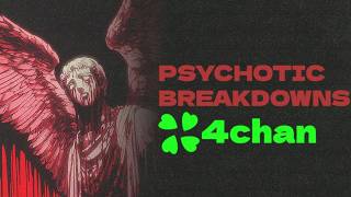 Psychotic Breakdowns - 4Chan Threads