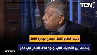 رئيس قطاع النقل البحري بوزارة النقل يكشف أبرز التحديات التي تواجه ملاك السفن في مصر