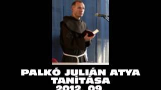 PALKÓ JULIÁN atya tanítása 2012.09.