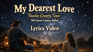My Dearest Love - Timeless Country Tunes | Old School Country Ballad | Lyrics video