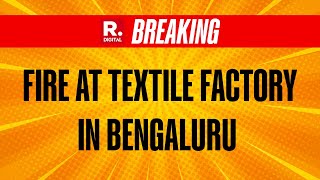 Breaking News: Fire Breaks Out At Textile Factory In Bengaluru