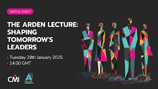 The Arden Lecture: Shaping tomorrow’s leaders