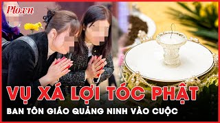 Vụ xá lợi tóc Phật, Ban Tôn giáo Quảng Ninh sẽ làm việc với chùa Ba Vàng  | PLO