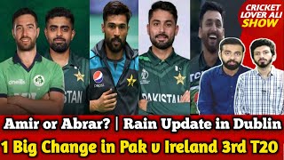 AMIR or Abrar? | 1 Big Change in Pak v Ireland 3rd T20 Playing 11 | Rain Update in Dublin