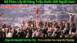 Sự Khổ Nạn của Chúa Jesus - Hành Trình Đau Thương và Hy Sinh Không Thể Tin Nổi || Review Phim