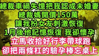 總裁車禍失憶把我認成未婚妻，總裁媽開價150萬，讓我扮女友刺激恢復，1月後他記憶恢復我卻懷孕，立馬收拾好行李帶球跑，卻把兩條杠的驗孕棒忘桌上#甜寵#灰姑娘#霸道總裁#愛情#婚姻#小嫻說故事#