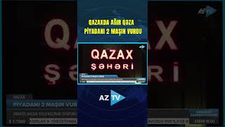 QAZAXDA AĞIR QƏZA: PİYADANI 2 MAŞIN VURDU