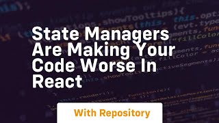 state managers are making your code worse in react