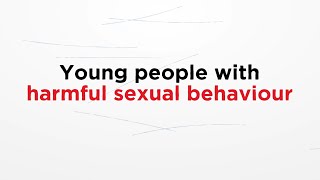 Young people with harmful sexual behaviour - Parents Protect learning module 5
