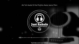 Ab Toh Aadat Si Hai Mujhko Aaise Jeene Mein | Aadat | 8D Audio | Sad Song | HQ