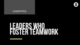 Leaders Who Foster Teamwork