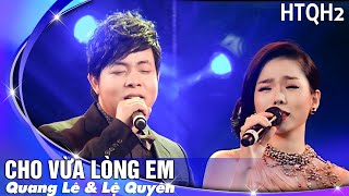 Cho Vừa Lòng Em - Song Ca Lệ Quyên, Quang Lê | Live HTQT 2