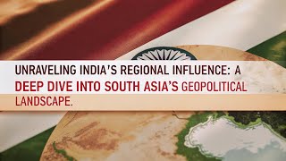 Unraveling India's Regional Influence: A Deep Dive into South Asia's Geopolitical Landscape