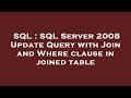 SQL : SQL Server 2008 Update Query with Join and Where clause in joined table