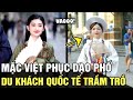 Giới trẻ thi nhau MẶC VIỆT PHỤC tại các con phố nổi tiếng, du khách THÍCH THÚ trầm trồ | TB TREND