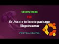 UBUNTU FIX: E: Unable to locate package libgstreamer