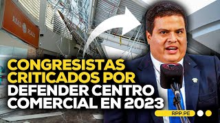 Congresistas criticados por defender al centro comercial en 2023 #ADNRPP | ENTREVISTA