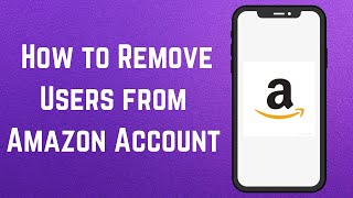 How to Remove Users from Amazon Account (2023)