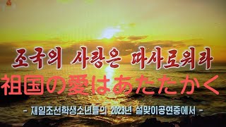 조국의 사랑은 따사로워라ー재일조선학생소년들의 ２０２３년 설맞이공연중에서ー