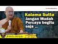 KALAMA SUTTA - JANGAN MUDAH PERCAYA BEGITU SAJA - Bhante Abhijato